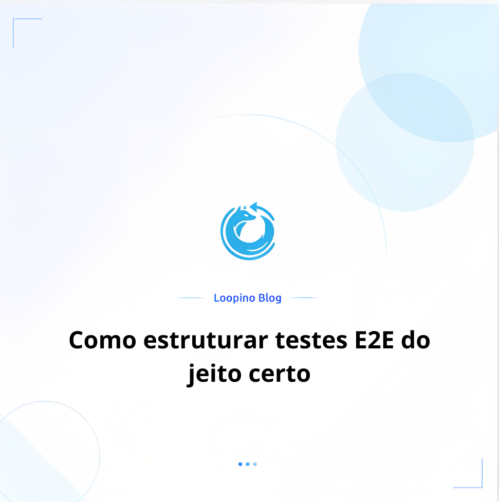 Como estruturar testes E2E do jeito certo