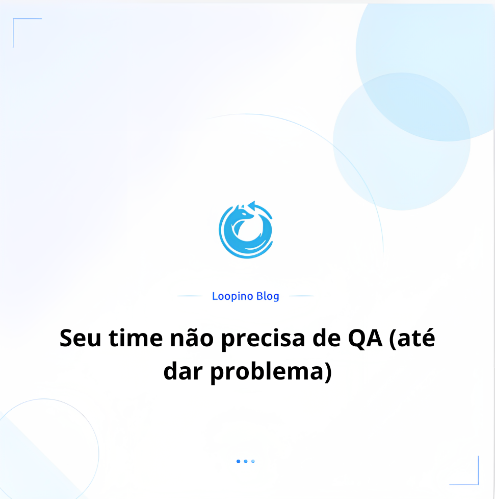 Seu time não precisa de QA (até dar problema)